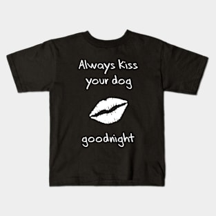 Always kiss your dog goodnight Kids T-Shirt